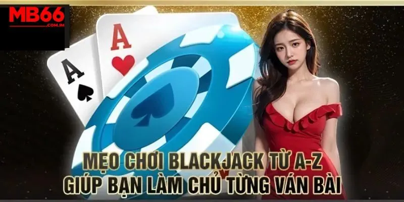 Bỏ túi bí kíp giúp thắng đậm khi chơi blackjack MB66