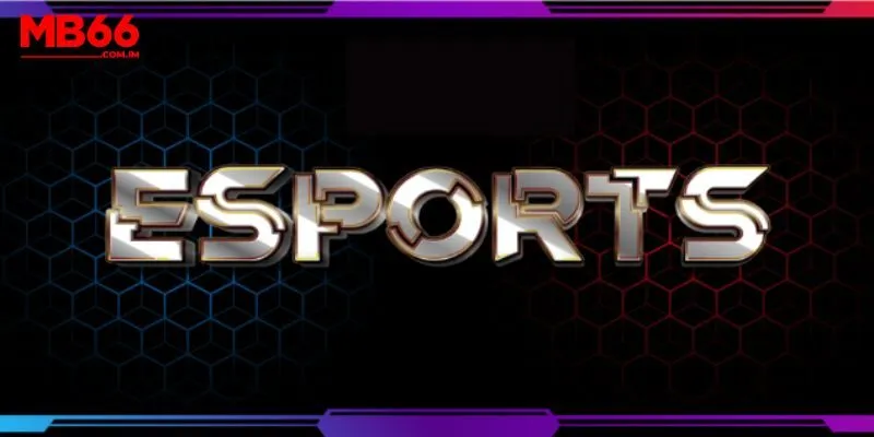 Vài nét cơ bản về thể thao điện tử (esports) MB66